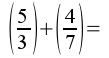 (5/3) + (4/7) =